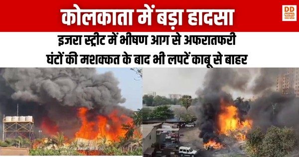 कोलकाता में बड़ा हादसा : इजरा स्ट्रीट में भीषण आग से अफरातफरी, घंटों की मशक्कत के बाद भी लपटें काबू से बाहर
